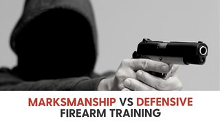 Marksmanship vs Defensive Firearm training