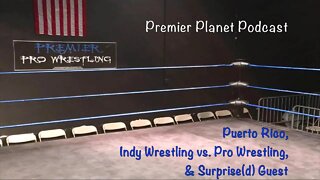 Premier Planet Podcast: Puerto Rico, Indy Wrestling vs. Pro Wrestling, & Surprise(d) Guest