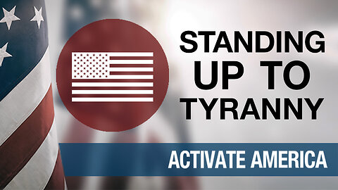 Standing Up To Tyranny | Activate America