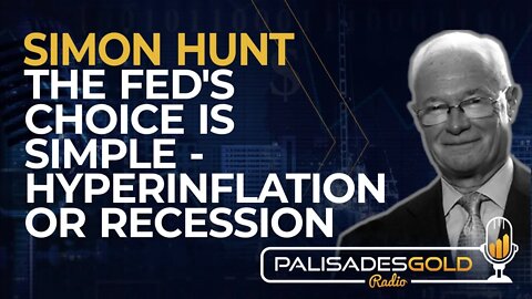 Simon Hunt: The Fed's Choice is Simple - Hyperinflation or Recession