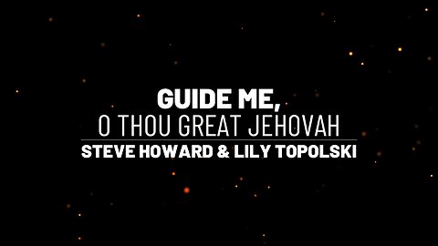 Steve Howard & Lily Topolski - Guide Me, O Thou Great Jehovah (Official Lyric Video)