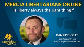 Is liberty always the right thing Midlands_Mercia Libertarians Online