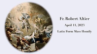 Latin Mass Homily by Fr. Robert Altier for 4-11-2023