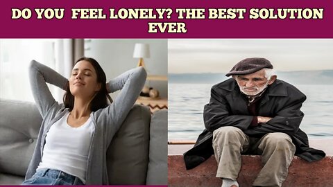 Do you fell lonely? The best solution ever.