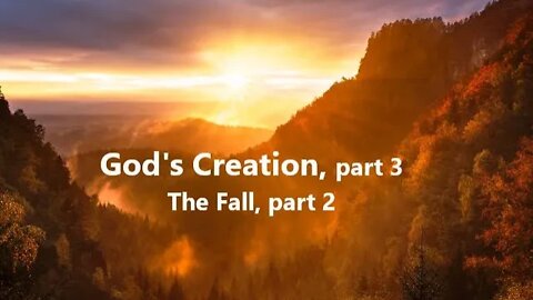 The Fall, part 2, God's Creation, part 3
