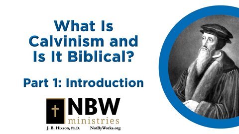 What Is Calvinism and Is It Biblical? (Part 1-Introduction)