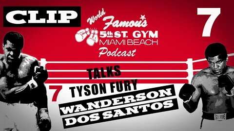 CLIP - WORLD FAMOUS 5th ST GYM PODCAST - EP 007 - WANDERSON DOS SANTOS - TALKS TYSON FURY
