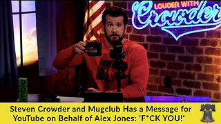 Steven Crowder and Mugclub Has a Message for YouTube on Behalf of Alex Jones: 'F*CK YOU!'