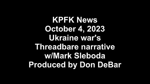 KPFK News, October 4, 2023 - Ukraine war's Threadbare narrative w/Mark Sleboda