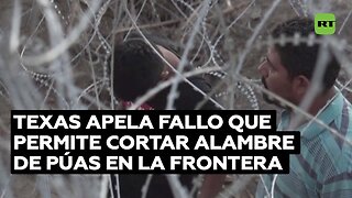 Texas apela un fallo que permite cortar alambre de púas en la frontera con México