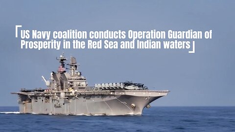 US Navy coalition conducts Operation Guardian of Prosperity in the Red Sea and Indian waters