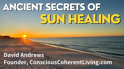 Ancient Secrets of Sun Healing with David Andrews founder, conscious Coherentliving.com