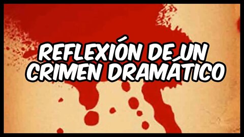 Reflexión por un crimen dramático