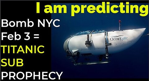 TITANIC-SUB - I am predicting Dirty bomb in NYC on Feb 3 = TITANIC SUB IMPLOSION PROPHECY