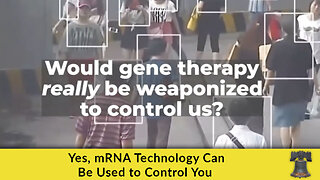 Yes, mRNA Technology Can Be Used to Control You