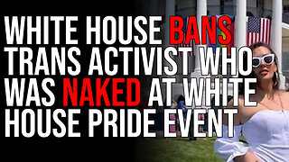 White House BANS Trans Activist Who WAS NAKED At White House Pride Event