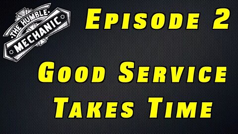 Humble Mechanic Podcast Episode 2 Good service takes time