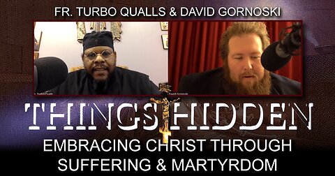 THINGS HIDDEN 108: Father Turbo Qualls on Embracing Christ Through Suffering and Martyrdom