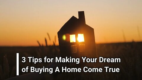 3 Tips for Making Your Dream of Buying A Home Come True