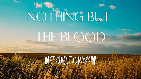 Relaxing, Peaceful Instrumental Hymns - "Nothing But The Blood"