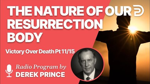 Victory Over Death 11 of 15 - The Nature of Our Resurrection Body