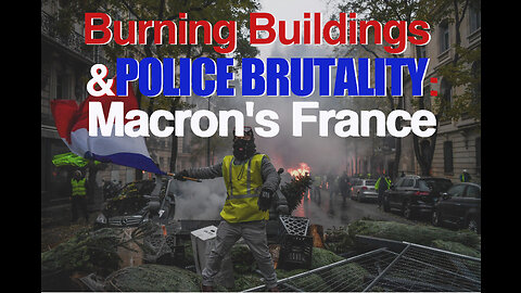 Burning Buildings & Police Brutality: Macron's France