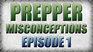 Myths and Misconceptions That Preppers Have - Episode 1