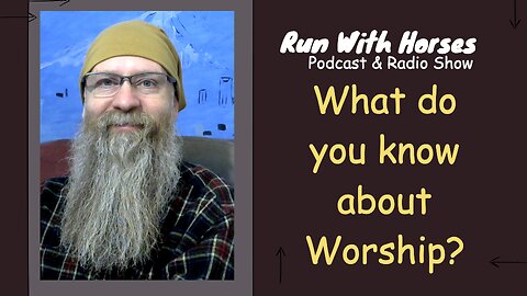 What do you know about Worship? - Ep. 309 - Run With Horses Podcast
