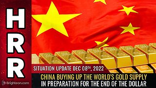 Situation Update, 12/08/22 - China buying up the world's GOLD supply in preparation...