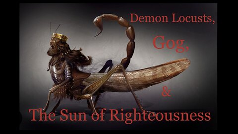 Demon Locusts, Gog, & The Sun of Righteousness