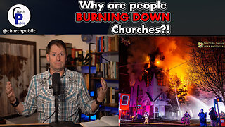 Why are People Burning Down Churches?