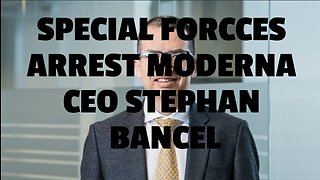 SPECIAL FORCES ARREST MODERNA CEO STEPHAN BANCEL