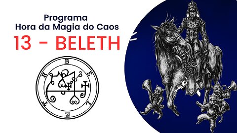 13 - Beleth - Goetia - Programa Hora da Magia do Caos