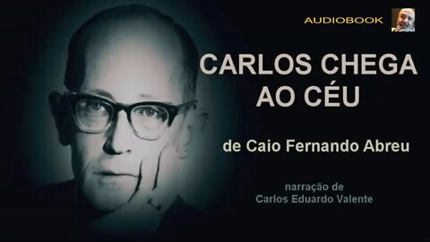 AUDIOBOOK - CARLOS CHEGA AO CÉU - de Caio Fernando Abreu