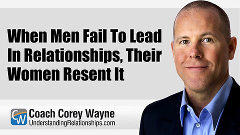 When Men Fail To Lead In Relationships, Their Women Resent It