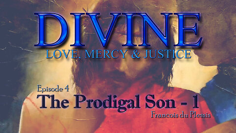 Divine Love, Mercy & Justice 4 - The Prodigal Son[1] by Francois du Plessis