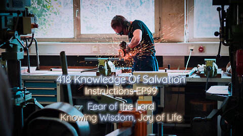 418 Knowledge Of Salvation - Instructions EP99 - Fear of the Lord, Knowing Wisdom, Joy of Life