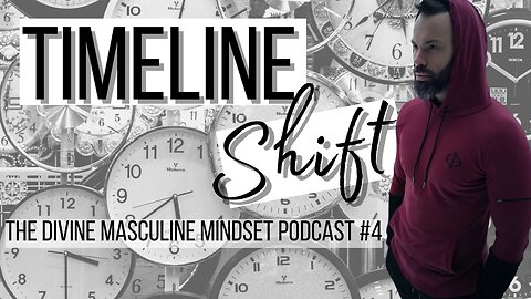 Timeline Shift - The Divine Masculine Mindset Podcast #4