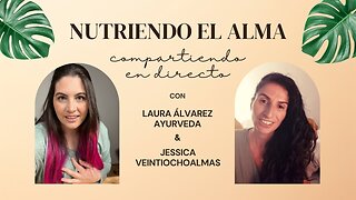 Nutriendo el Alma - Laura Álvarez Ayurveda y Jessica veintiochoalmas