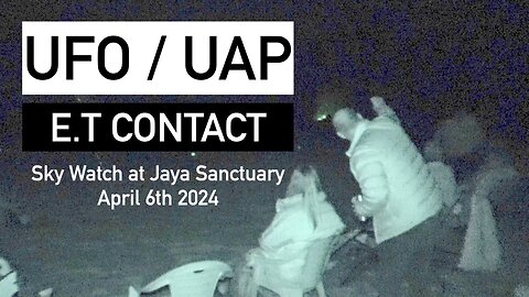 UFO / UAP E.T Contact Sky Watch at Jaya Sanctuary April 6th 2024