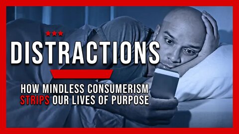 Distractions: How Consumption Strips Our Lives of Purpose