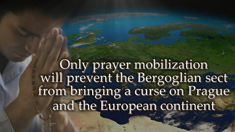 BCP: Only prayer mobilization will prevent the Bergoglian sect from bringing a curse on Prague and the European continent