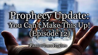 Prophecy Update: You Can't Make This Up! - Episode #12