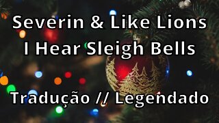 Severin & Like Lions - I Hear Sleigh Bells ( Tradução // Legendado )