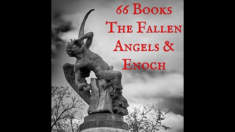 E12 Sixty-Six Books, The Fallen Angels, & Enoch