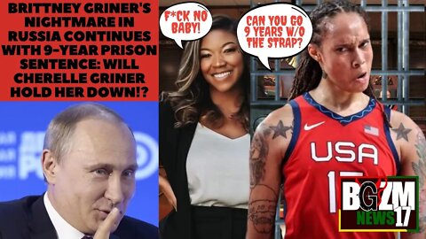 Brittney Griner's Nightmare in Russia Continues With 9 yr Sentence: Will Cherelle hold her down