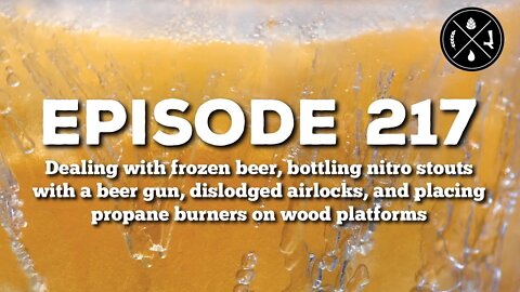 Frozen beer, bottling nitro stouts, dislodged airlocks, & propane burners on wood platforms- Ep 217