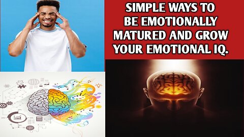 How to be emotionally matured and grow your emotional IQ using simple ways?