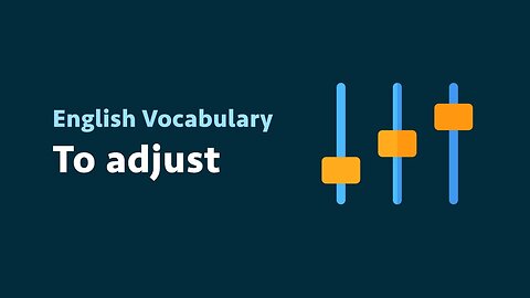 English Vocabulary: To adjust (meaning, examples)