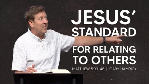 Jesus’ Standard for Relating to Others | Matthew 5:33-48 | Gary Hamrick